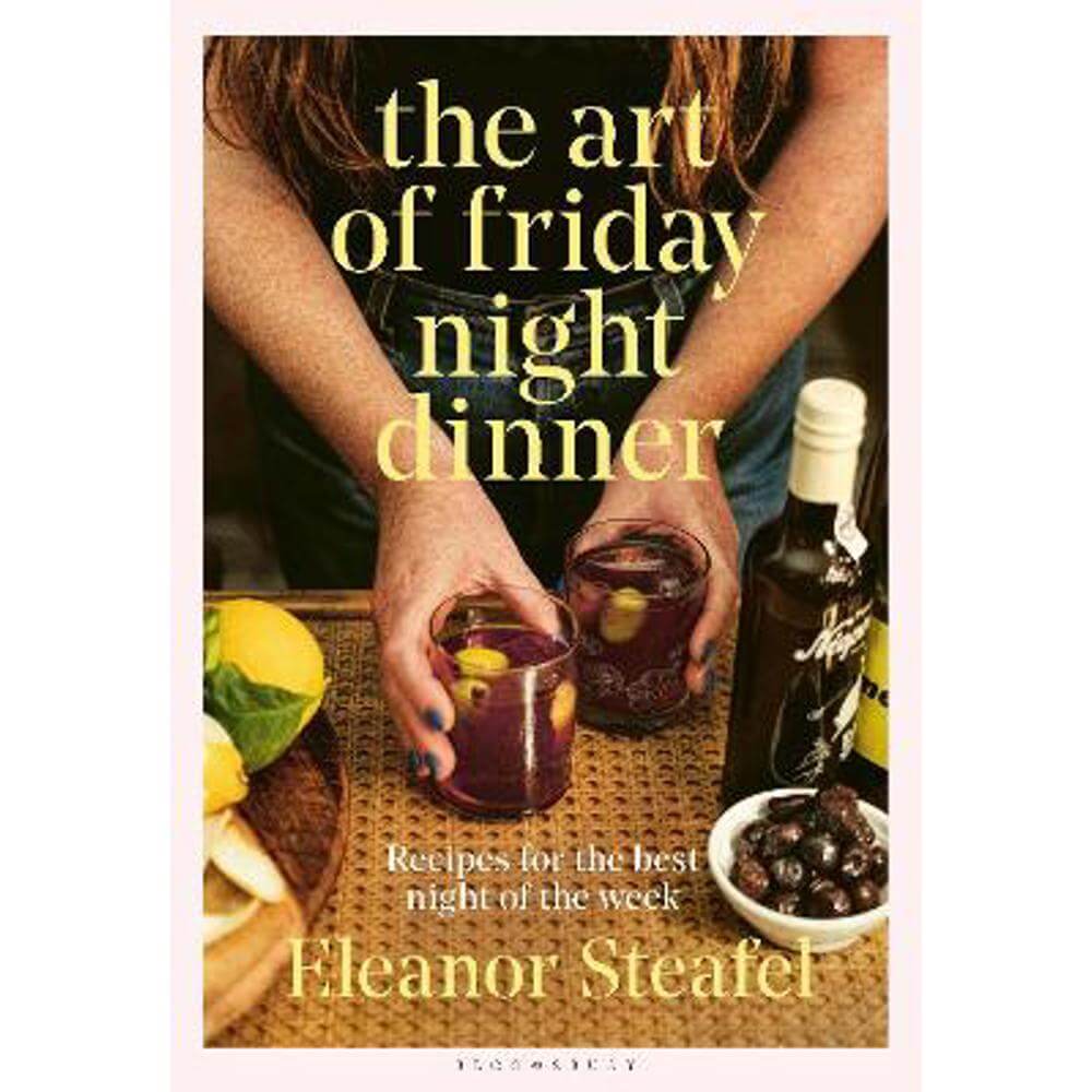 The Art of Friday Night Dinner: Recipes for the best night of the week (Hardback) - Eleanor Steafel